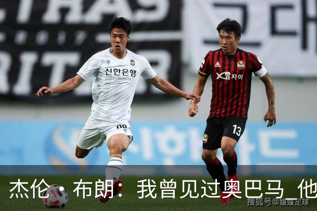 杰伦·布朗：我曾见过奥巴马 他说自己从不会毫无准备地参加会议