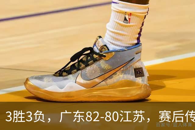 3胜3负，广东82-80江苏，赛后传来了3个坏消息和1个好消息